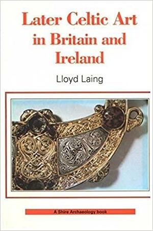 Later Celtic Art in Britain and Ireland (Shire Archaeology) by Lloyd Robert Laing