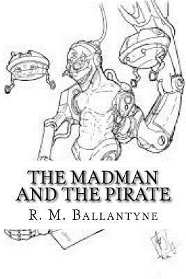 The Madman and the Pirate by Robert Michael Ballantyne