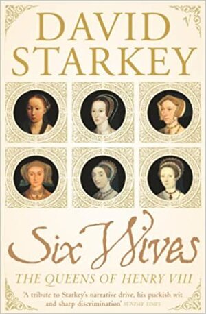 Six Wives: The Queens of Henry VIII by David Starkey