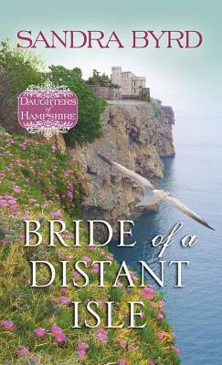 Bride of a Distant Isle: Daughters of Hampshire by Sandra Byrd
