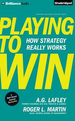 Playing to Win: How Strategy Really Works by A. G. Lafley, Roger L. Martin