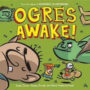 Ogres Awake! by Andrew Arnold, Alexis Frederick-Frost, James Sturm