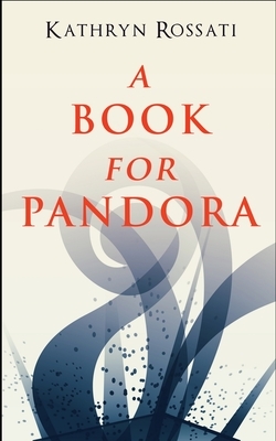 A Book For Pandora by Kathryn Rossati