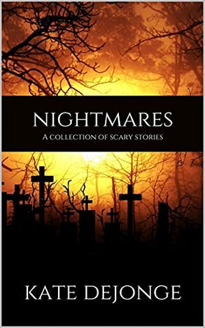 Nightmares: A Collection of Scary Stories by Kate DeJonge, Stephanie Smith