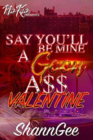 Say You'll be Mine: A Goon A$$ Valentine by Shann Gee