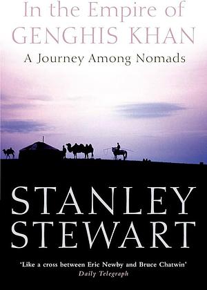 In the Empire of Genghis Khan : A Journey Among Nomads by Stanley Stewart, Stanley Stewart