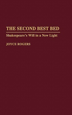 The Second Best Bed: Shakespeare's Will in a New Light by Joyce Rogers