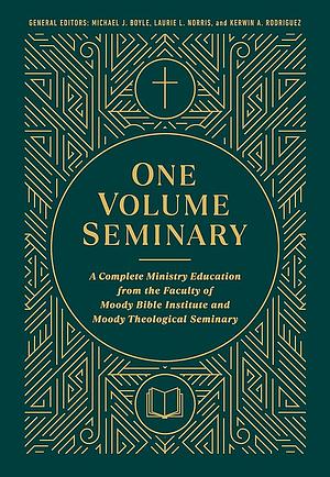 One Volume Seminary: A Complete Ministry Education From the Faculty of Moody Bible Institute and Moody Theological Seminary by Kerwin A Rodriguez