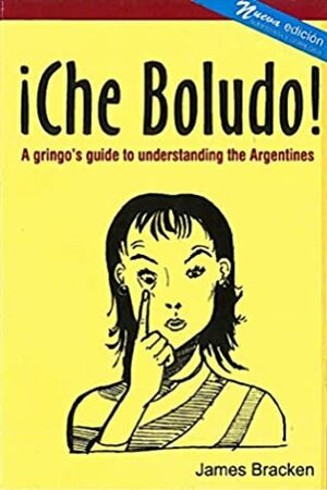 ¡Che Boludo!: A gringo's guide to understanding the Argentines by James Bracken