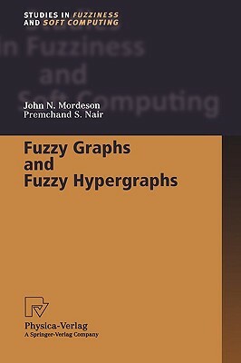 Fuzzy Graphs and Fuzzy Hypergraphs by John N. Mordeson, Premchand S. Nair