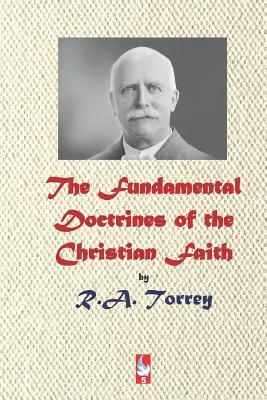 The Fundamental Doctrines of the Christian Faith by R.A. Torrey