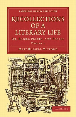 Recollections of a Literary Life: Or, Books, Places, and People by Mary Russell Mitford