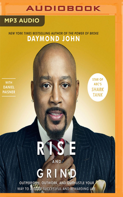Rise and Grind: Out-Perform, Out-Work, and Out-Hustle Your Way to a More Successful and Rewarding Life by Daymond John