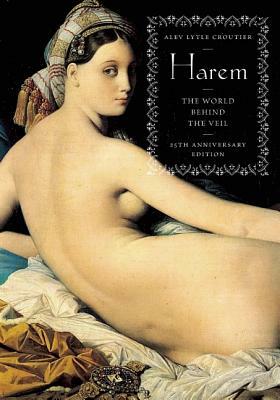 Harem: The World Behind the Veil by Alev Lytle Croutier