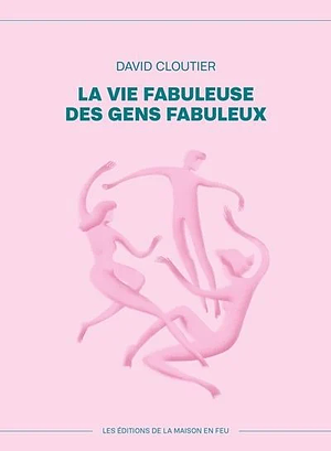 La vie fabuleuse des gens fabuleux by David Cloutier, David Cloutier