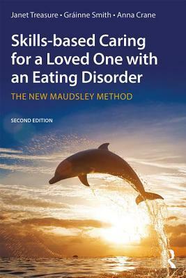 Skills-Based Caring for a Loved One with an Eating Disorder: The New Maudsley Method by Gráinne Smith, Janet Treasure, Anna Crane