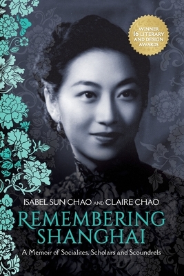 Remembering Shanghai: A Memoir of Socialites, Scholars and Scoundrels by Isabel Sun Chao, Claire Chao