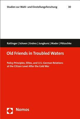 Old Friends in Troubled Waters: Policy Principles, Elites, and U.S.-German Relations at the Citizen Level After the Cold War by Fabian Endres, Matthias Mader, Sebastian Jungkunz