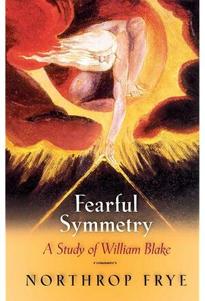 Fearful Symmetry: A Study of William Blake by Nicholas Halmi, Northrop Frye