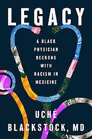 Legacy: A Black Physician Reckons with Racism in Medicine by Uché Blackstock