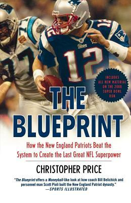 The Blueprint: How the New England Patriots Beat the System to Create the Last Great NFL Superpower by Christopher Price