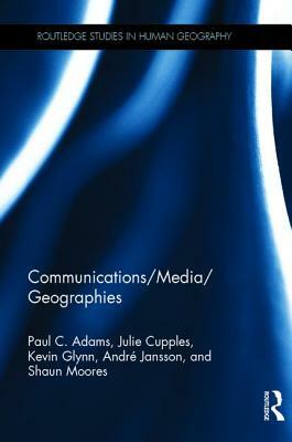 Communications/Media/Geographies by Kevin Glynn, Paul C. Adams, Julie Cupples