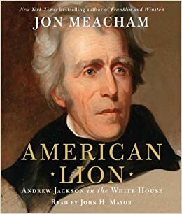 American Lion: A Biography of President Andrew Jackson by Jon Meacham