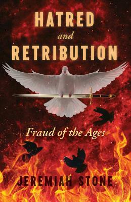 HATRED and RETRIBUTION: Fraud of the Ages by Jeremiah Stone
