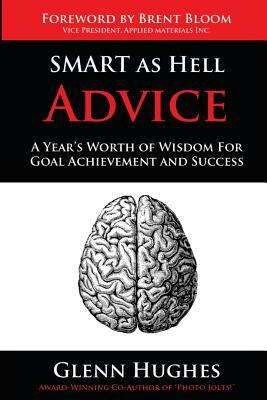 SMART as Hell Advice: A Year's Worth of Wisdom For Goal Achievement and Success by Glenn Hughes