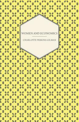 Women and Economics - A Study of the Economic Relation Between Men and Women as a Fact of Social Evolution by Charlotte Perkins Gilman