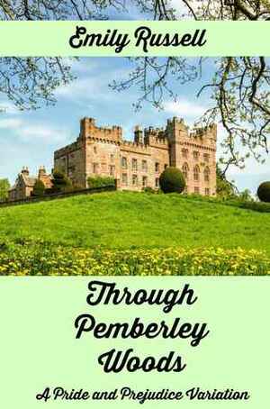 Through Pemberley Woods: A Pride and Prejudice Variation by Emily Russell