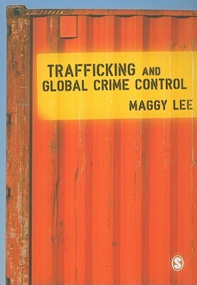 Trafficking and Global Crime Control by Maggy Lee