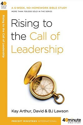 Rising to the Call of Leadership by Bj Lawson, Kay Arthur, David Lawson