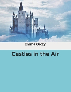 Castles in the Air by Emma Orczy