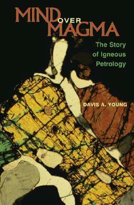 Mind Over Magma: The Story of Igneous Petrology by Davis A. Young