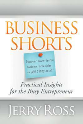 Business Shorts: Practical Insights for the Busy Entrepreneur by Jerry Ross