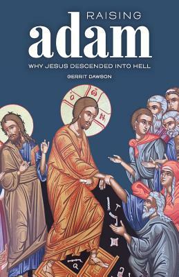 Raising Adam: Why Jesus Descended into Hell by Gerrit Dawson