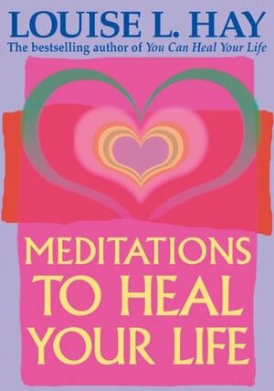 Meditations to Heal Your Life by Louise L. Hay