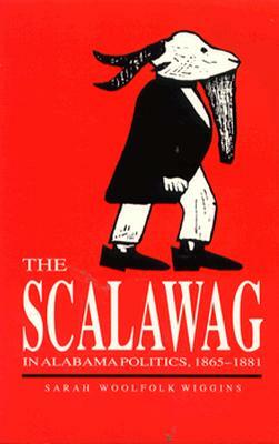 The Scalawag in Alabama Politics, 1865-1881 by Sarah Woolfolk Wiggins