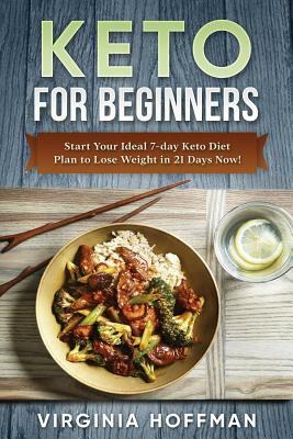 Keto: For Beginners: Start Your Ideal 7-day Keto Diet Plan to Lose Weight in 21 Days Now! by Virginia Hoffman