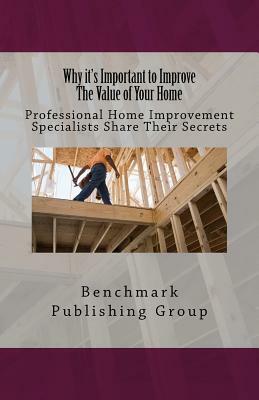 Why it's Important to Improve The Value of Your Home: Professional Home Improvement Specialists Share Their Secrets by Stephen Jay Jackson