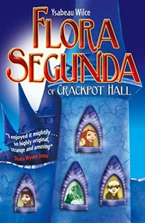 Flora Segunda of Crackpot Hall by Ysabeau S. Wilce