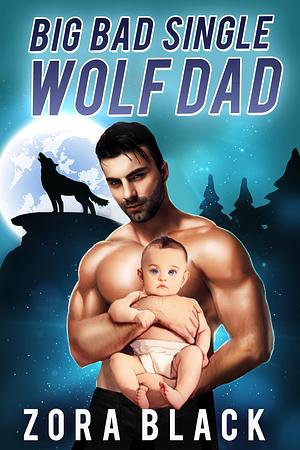 Big Bad Single Wolf Dad: A Monster Romantic Comedy by Zora Black, Zora Black