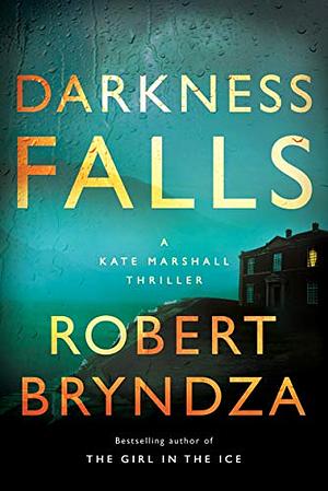Darkness Falls: A Kate Marshall Thriller by Robert Bryndza