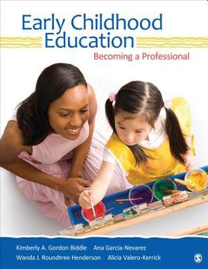 Early Childhood Education: Becoming a Professional by Wanda J. Roundtree Henderson, Kimberly A. Gordon Biddle, Ana G. Garcia-Nevarez