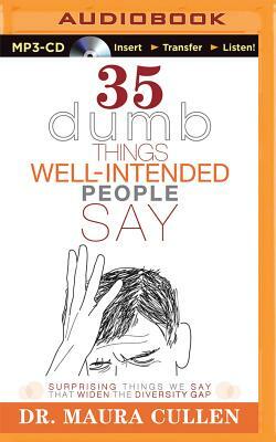 35 Dumb Things Well-Intended People Say: Surprising Things We Say That Widen the Diversity Gap by Maura Cullen