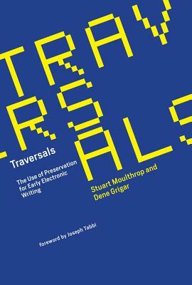 Traversals: The Use of Preservation for Early Electronic Writing by Dene Grigar, Stuart Moulthrop