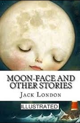 Moon-Face & Other Stories Illustrated by Jack London