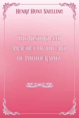 The History and Practice of the Art of Photography: Pink & White Premium Elegance Edition by Henry Hunt Snelling