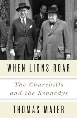 When Lions Roar: The Churchills and the Kennedys by Thomas Maier